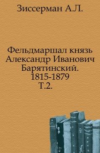Фельдмаршал князь Александр Иванович Барятинский. 1815-1879, А. Л ...