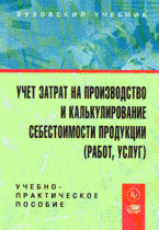 Учет затрат на производство и калькулирование себестоимости продукции (работ, услуг): учебно-практическое пособие, Ю. А. Бабаев, ред. Учет затрат на производство и калькулирование себестоимости продукции (работ, услуг): учебно-практическое пособие, Ю. А. Бабаев, ред.