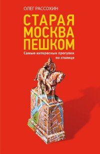 Старая Москва пешком Рассохин Олег Олегович купить читать скачать онлайн - BookMix.ru