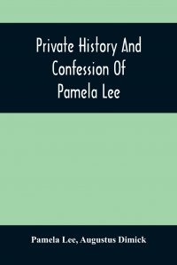 Private History And Confession Of Pamela Lee. Who Was Convicted At Pittsburgh, Pa., December 19Th, 1851, For The Wilful Murder Of Her Husband