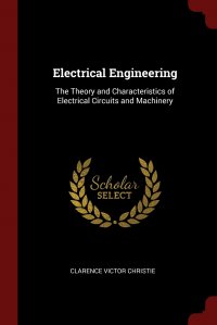 Electrical Engineering. The Theory and Characteristics of Electrical Circuits and Machinery