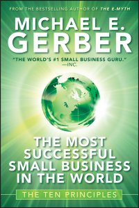 The Most Successful Small Business in The World. The Ten Principles E. Michael Gerber купить читать скачать онлайн - BookMix.ru