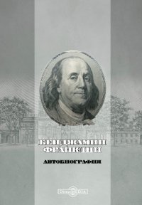 Жизнь Бенджамина Франклина. Автобиография, Б. Франклин