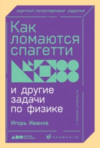 Как ломаются спагетти и другие задачи по физике Игорь Иванов купить читать скачать онлайн - BookMix.ru