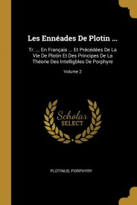 Les Enneades De Plotin ... Tr. ... En Francais ... Et Precedees De La Vie De Plotin Et Des Principes De La Theorie Des Intelligbles De Porphyre; Volume 2