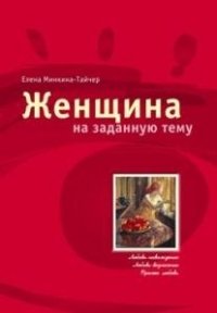 Женщина на заданную тему Елена Минкина-Тайчер купить читать скачать онлайн - BookMix.ru