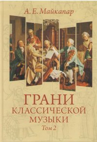 Грани классической музыки. Том 2 Майкапар Александр Евгеньевич купить читать скачать онлайн - BookMix.ru