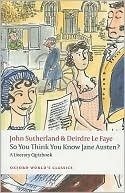 So You Think You Know Jane Austen? A Literary Quizbook, John Sutherland & Deirdre Le Faye So You Think You Know Jane Austen? A Literary Quizbook, John Sutherland & Deirdre Le Faye