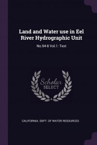 Land and Water use in Eel River Hydrographic Unit. No.94-8 Vol.1: Text California. Dept. of Water Resources купить читать скачать онлайн - BookMix.ru
