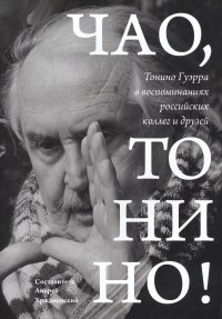 Чао, Тонино! Тонино Гуэрра в воспоминаниях российских коллег и друзей
