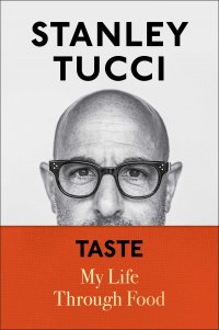 Taste: My Life through Food Stanley Tucci купить читать скачать онлайн - BookMix.ru