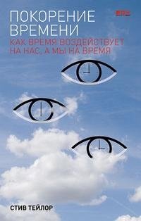Покорение времени. Как время воздействует на нас, а мы на время