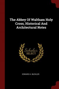 The Abbey Of Waltham Holy Cross, Historical And Architectural Notes