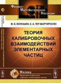 Теория калибровочных взаимодействий элементарных частиц, М. Б. Волошин, К. А. Тер-Мартиросян Теория калибровочных взаимодействий элементарных частиц, М. Б. Волошин, К. А. Тер-Мартиросян