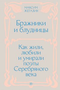 Бражники и блудницы. Как жили, любили и умирали поэты Серебряного века Бражники и блудницы. Как жили, любили и умирали поэты Серебряного века