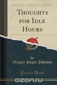 Thoughts for Idle Hours (Classic Reprint)