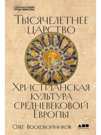 Тысячелетнее царство: Христианская культура Средневековой Европы Олег Сергеевич Воскобойников купить читать скачать онлайн - BookMix.ru