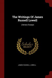 The Writings Of James Russell Lowell. Literary Essays