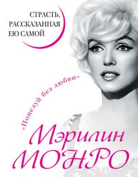 Мерилин Монро. Страсть, рассказанная ею самой Мерилин Монро. Страсть, рассказанная ею самой