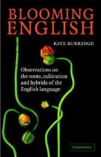Blooming English: Observations on the Roots, Cultivation and Hybrids of the English Language, Kate Burridge