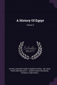 A History Of Egypt; Volume 5, Sir William Matthew Flinders Petrie, Mahaffy John Pentland, Joseph Grafton Milne