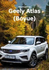 Geely Atlas (Boyue) Иван Владимирович Старостин купить читать скачать онлайн - BookMix.ru