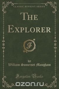 The Explorer (Classic Reprint) William Somerset Maugham купить читать скачать онлайн - BookMix.ru