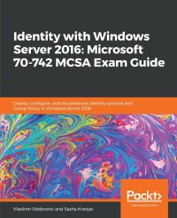 Identity with Windows Server 2016. Microsoft 70-742 MCSA Exam Guide