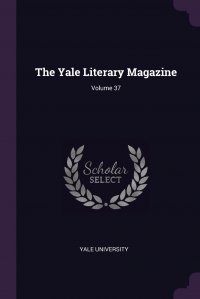 The Yale Literary Magazine; Volume 37 Yale University купить читать скачать онлайн - BookMix.ru