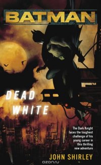 Batman(TM): Dead White John Shirley купить читать скачать онлайн - BookMix.ru