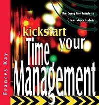 Kickstart Your Time Management: The Complete Guide to Great Work Habits, Frances Kay