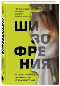 Шизофрения. История психиатра, оказавшегося на грани безумия Старенкова Елена Станиславовна купить читать скачать онлайн - BookMix.ru