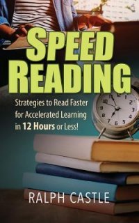 Speed Reading: Strategies to Read Faster for Accelerated Learning in 12 Hours or Less! Ralph Castle купить читать скачать онлайн - BookMix.ru