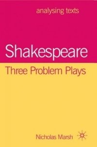 Shakespeare: Three Problem Plays (Analysing Texts), Nicholas Marsh