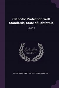 Cathodic Protection Well Standards, State of California. No.74-1 California. Dept. of Water Resources купить читать скачать онлайн - BookMix.ru