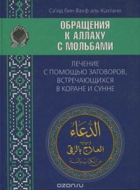 Обращения к аллаху с мольбами. Лечение с помощью заговоров, встречающихся в коране и сунне