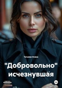 "Добровольно" исчезнувшая Татьяна Германовна Осина купить читать скачать онлайн - BookMix.ru