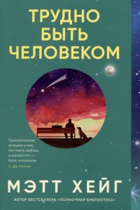 Трудно быть человеком Мэтт Хейг купить читать скачать онлайн - BookMix.ru
