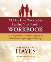 Making Love Work While Leading Your Family Workbook. A Companion Guide for Couples and Individuals Preparing for Marriage