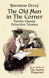 The Old Man in the Corner : Twelve Classic Detective Stories Baroness Orczy купить читать скачать онлайн - BookMix.ru