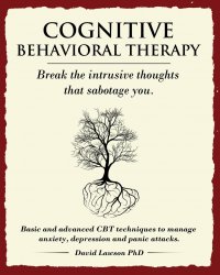 Cognitive Behavioral Therapy. Break the intrusive thoughts that sabotage you. Basic and advanced CBT techniques to manage anxiety, depression and panic attacks