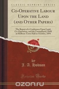 Co-Operative Labour Upon the Land (and Other Papers)