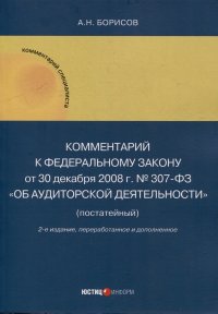 Комментарий к Федеральному закону от 30 декабря 2008 г. № 307-ФЗ «Об аудиторской деятельности» (постатейный)