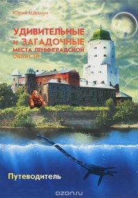 Удивительные и загадочные места Ленинградской области. Путеводитель