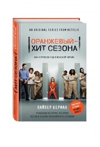 Оранжевый - хит сезона. Как я провела год в женской тюрьме Оранжевый - хит сезона. Как я провела год в женской тюрьме