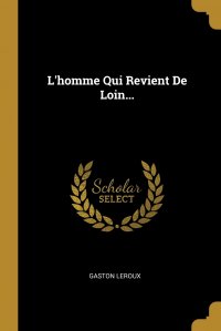 L'homme Qui Revient De Loin..., Gaston Leroux