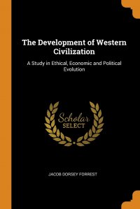 The Development of Western Civilization. A Study in Ethical, Economic and Political Evolution