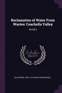 Reclamation of Water From Wastes. Coachella Valley: No.80-3 California. Dept. of Water Resources купить читать скачать онлайн - BookMix.ru