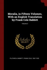 Moralia, in Fifteen Volumes, With an English Translation by Frank Cole Babbitt; Volume 2 Plutarch Plutarch, Frank Cole Babbitt купить читать скачать онлайн - BookMix.ru