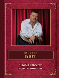 Чтобы навсегда меня запомнили..., Михаил Круг Чтобы навсегда меня запомнили..., Михаил Круг